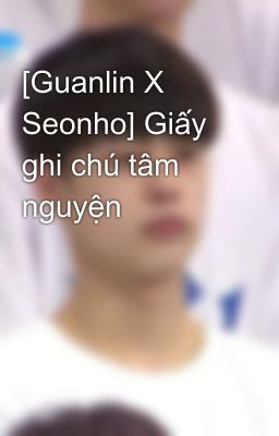 [Guanlin X Seonho] Giấy ghi chú tâm nguyện