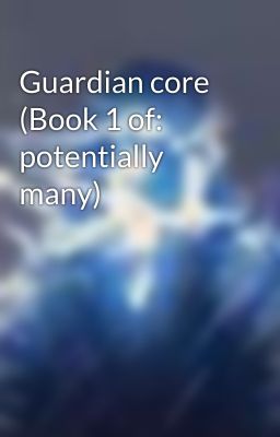 Guardian core (Book 1 of: potentially many)