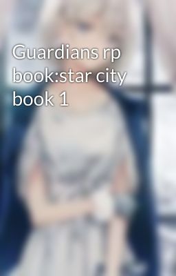 Guardians rp book:star city book 1