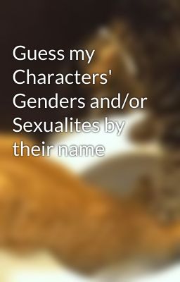 Guess my Characters' Genders and/or Sexualites by their name