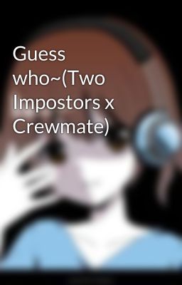 Guess who~(Two Impostors x Crewmate)