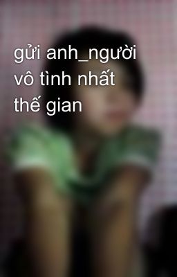 gửi anh_người vô tình nhất thế gian