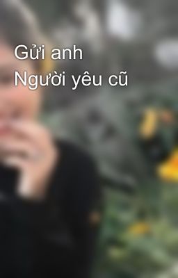 Gửi anh 😊 Người yêu cũ 