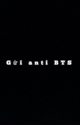 GỬI ANTI BTS