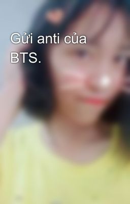 Gửi anti của BTS. 😉