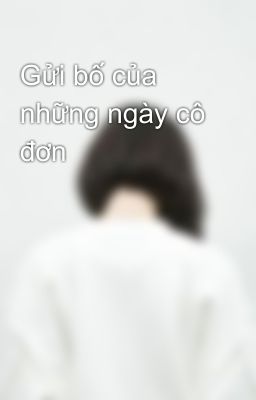 Gửi bố của những ngày cô đơn