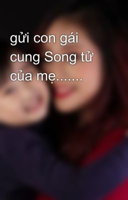 gửi con gái cung Song tử của mẹ.......