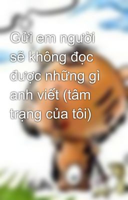 Gửi em người sẽ không đọc được những gì anh viết (tâm trạng của tôi)