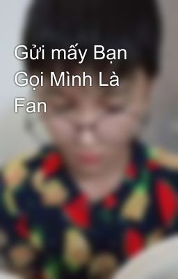 Gửi mấy Bạn Gọi Mình Là Fan