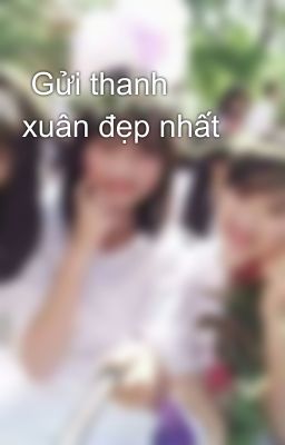  Gửi thanh xuân đẹp nhất