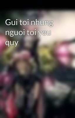 Gui toi nhung nguoi toi yeu quy