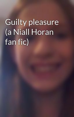 Guilty pleasure (a Niall Horan fan fic)