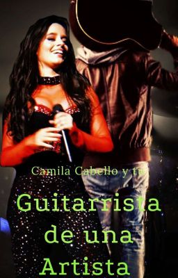 Guitarrista de una artista (Camila Cabello y tu) G!p