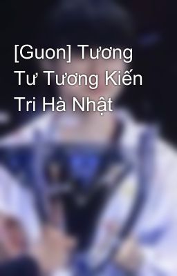 [Guon] Tương Tư Tương Kiến Tri Hà Nhật