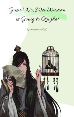 Gusu? No, Wei Wuxian is Going to Qinghe! by anxiouswreck0_0 [Traducción]