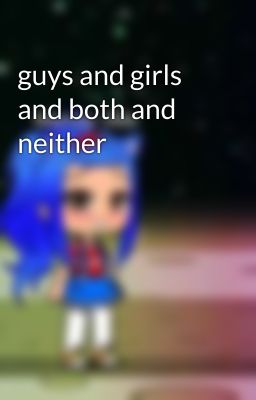 guys and girls and both and neither