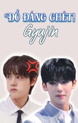 Gyujin || Đồ đáng ghét!