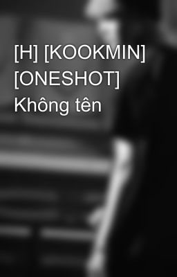 [H] [KOOKMIN] [ONESHOT] Không tên