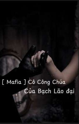 / H /-[ Mafia ] Cô Công Chúa Của Bạch Lão Đại