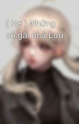 [ H+ ] Những cô gái nhà Lưu