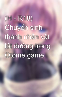 (H - R18) Chuyển sinh thành nhân vật lót đường trong Otome game