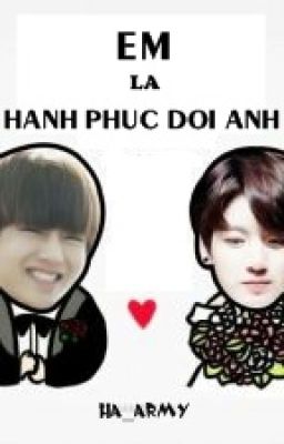 [Ha_army][Hoàn][VKOOK]Em Là Hạnh Phúc Đời Anh~