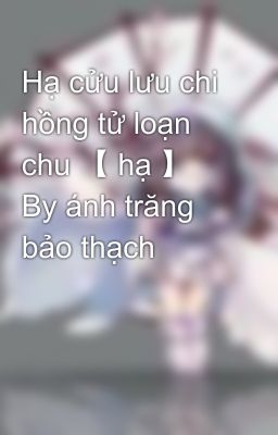 Hạ cửu lưu chi hồng tử loạn  chu 【 hạ 】 By ánh trăng bảo thạch