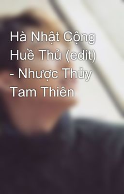 Hà Nhật Cộng Huề Thủ (edit) - Nhược Thủy Tam Thiên