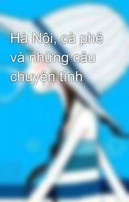 Hà Nội, cà phê và những câu chuyện tình