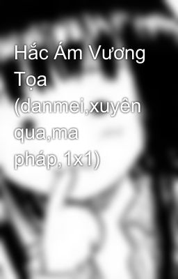 Hắc Ám Vương Tọa (danmei,xuyên qua,ma pháp,1x1)