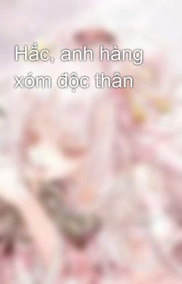 Hắc, anh hàng xóm độc thân