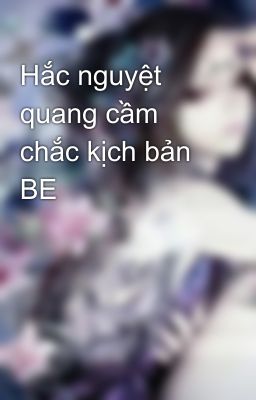 Hắc nguyệt quang cầm chắc kịch bản BE