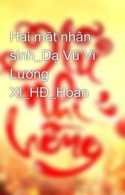 Hai mặt nhân sinh_Dạ Vũ Vi Lương XI_HĐ_Hoàn