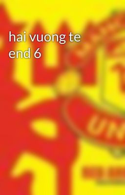 hai vuong te end 6