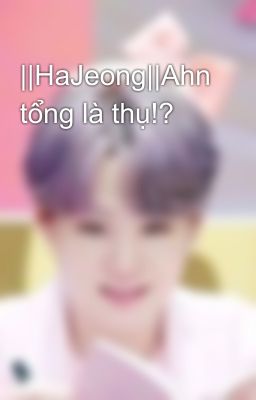 ||HaJeong||Ahn tổng là thụ!? 