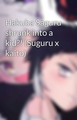 Hakuba Saguru shrunk into a kid?! (Suguru x kaito)