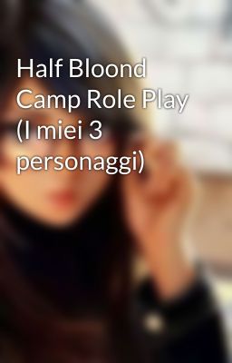 Half Bloond Camp Role Play (I miei 3 personaggi)