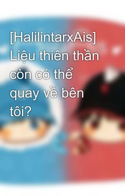 [HalilintarxAis] Liệu thiên thần còn có thể quay về bên tôi?