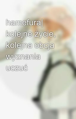 hamefura| kolejne życie, kolejna obcja wyznania uczuć