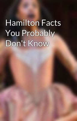 Hamilton Facts You Probably Don't Know