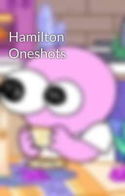 Hamilton Oneshots