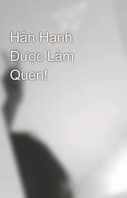 Hân Hạnh Được Làm Quen!