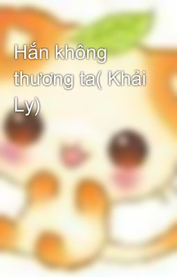 Hắn không thương ta( Khải Ly)