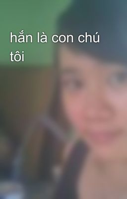 hắn là con chú tôi