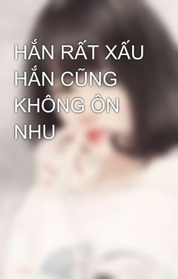 HẮN RẤT XẤU HẮN CŨNG KHÔNG ÔN NHU