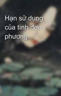 Hạn sử dụng của tình đơn phương