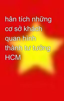 hân tích những cơ sở khách quan hình thành tư tưởng HCM