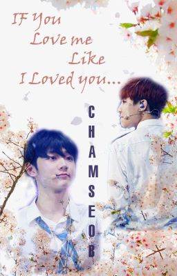 (Hanahaki)(ChamSeob) Giá Như Cậu Yêu Tớ Sớm Hơn