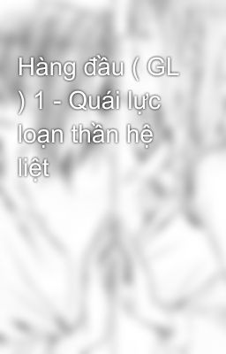 Hàng đầu ( GL ) 1 - Quái lực loạn thần hệ liệt