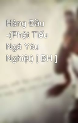 Hàng Đầu -(Phật Tiếu Ngã Yêu Nghiệt) [ BH ]